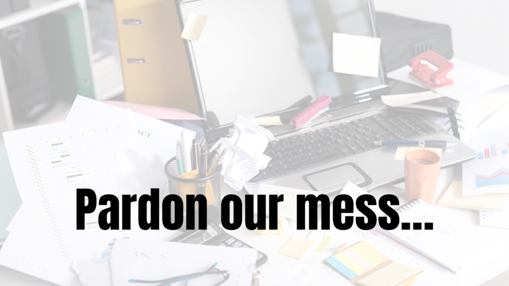 pardon our mess
